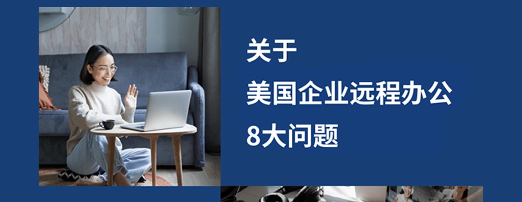 美企远程办公八大问题：企业出海美国